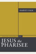 Jesus The Pharisee: A New Look At The Jewishness Of Jesus