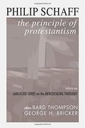 The Principle Of Protestantism: Lancaster Series On The Mercersburg Theology