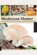 The Complete Mushroom Hunter: An Illustrated Guide To Finding, Harvesting, And Enjoying Wild Mushrooms