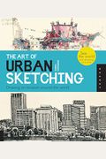The Art Of Urban Sketching: Drawing On Location Around The World