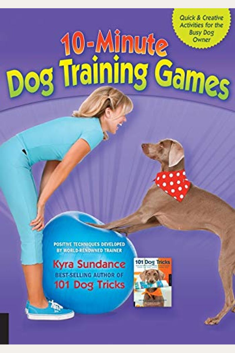 10-Minute Dog Training Games: Quick & Creative Activities For The Busy Dog Owner