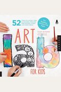 Art Lab For Kids: 52 Creative Adventures In Drawing, Painting, Printmaking, Paper, And Mixed Media-For Budding Artists Of All Agesvolume