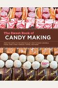 The Sweet Book Of Candy Making: From The Simple To The Spectacular-How To Make Caramels, Fudge, Hard Candy, Fondant, Toffee, And More!