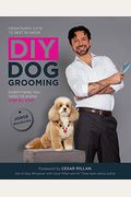 Diy Dog Grooming: From Puppy Cuts To Best In Show: Everything You Need To Know Step By Step