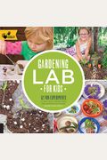 Gardening Lab For Kids: 52 Fun Experiments To Learn, Grow, Harvest, Make, Play, And Enjoy Your Gardenvolume 24