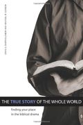 The True Story Of The Whole World: Finding Your Place In The Biblical Drama