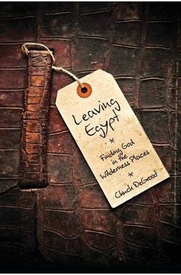 Leaving Egypt: Finding God in the Wildnerness Places Leaving Egypt: Finding God in the Wildnerness Places