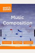 The Complete Idiot's Guide To Music Composition: Methods For Developing Simple Melodies And Longer Compositions