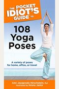 The Pocket Idiot's Guide To 108 Yoga Poses: A Variety Of Poses For Home, Office, Or Travel