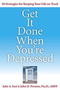 Get It Done When You're Depressed: 50 Strategies For Keeping Your Life On Track