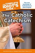 The Complete Idiot's Guide To The Catholic Catechism: The Core Teachings Of Catholicism In Plain English