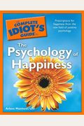 The Complete Idiot's Guide To The Psychology Of Happiness