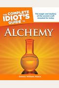 The Complete Idiot's Guide To Alchemy: The Magic And Mystery Of The Ancient Craft Revealed For Today