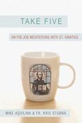 Take Five: On-The-Job Meditations With St. Ignatius