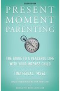 Present Moment Parenting: The Guide To A Peaceful Life With Your Intense Child