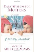 Daily Wisdom For Mothers: A 365-Day Devotional