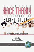 Critical Race Theory Perspectives on the Social Studies: The Profession, Policies, and Curriculum (PB)