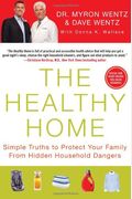 The Healthy Home: Simple Truths To Protect Your Family From Hidden Household Dangers