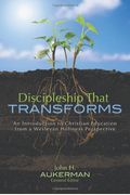Discipleship That Transforms: An Introduction To Christian Education From A Wesleyan Holiness Perspective