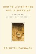 How To Listen When God Is Speaking: A Guide For Modern-Day Catholics