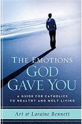 The Emotions God Gave You: A Guide For Catholics To Healthy And Holy Living