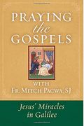Praying The Gospels With Fr. Mitch Pacwa: Jesus' Miracles In Galilee:: Jesus' Miracles In Galilee