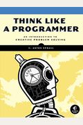 Think Like A Programmer: An Introduction To Creative Problem Solving