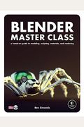 Blender Master Class: A Hands-On Guide To Modeling, Sculpting, Materials, And Rendering