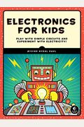 Electronics For Kids: Play With Simple Circuits And Experiment With Electricity!