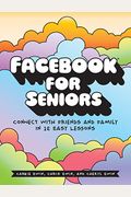 Facebook for Seniors: Connect with Friends and Family in 12 Easy Lessons