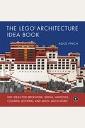 The Lego Architecture Idea Book: 1001 Ideas For Brickwork, Siding, Windows, Columns, Roofing, And Much, Much More