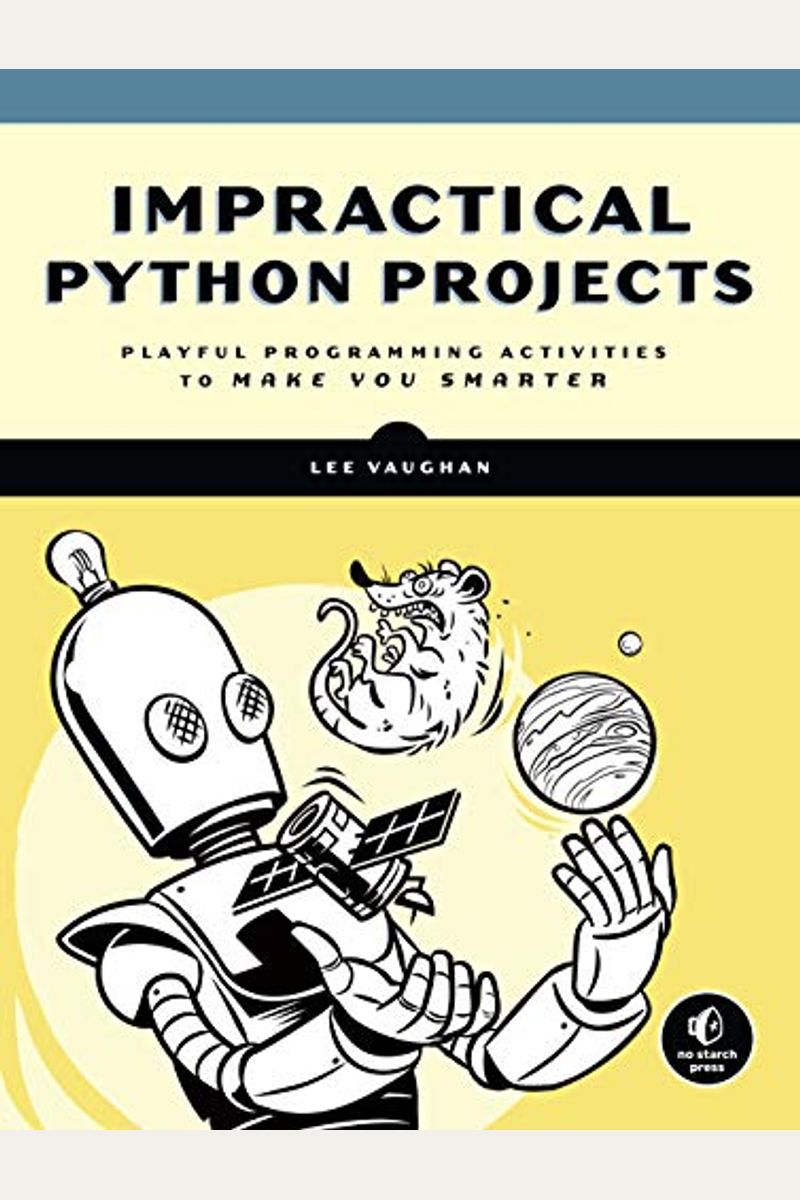 Impractical Python Projects: Playful Programming Activities To Make You Smarter