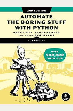 Automate The Boring Stuff With Python, 2nd Edition: Practical Programming For Total Beginners Automate The Boring Stuff With Python, 2nd Edition: Practical Programming For Total Beginners