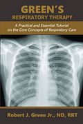 Green's Respiratory Therapy: A Practical And Essential Tutorial On The Core Concepts Of Respiratory Care