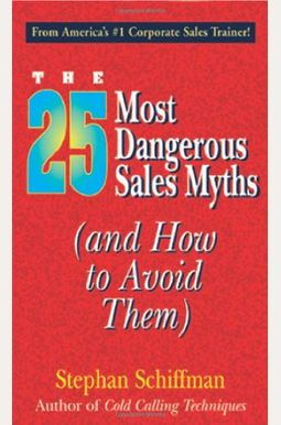 The 25 Most Dangerous Sales Myths: And How To Avoid Them The 25 Most Dangerous Sales Myths: And How To Avoid Them