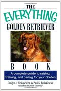 The Everything Golden Retriever Book: A Complete Guide To Raising, Training, And Caring For Your Golden