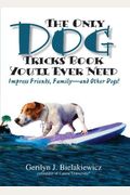 The Only Dog Tricks Book You'll Ever Need: Impress Friends, Family--and Other Dogs!