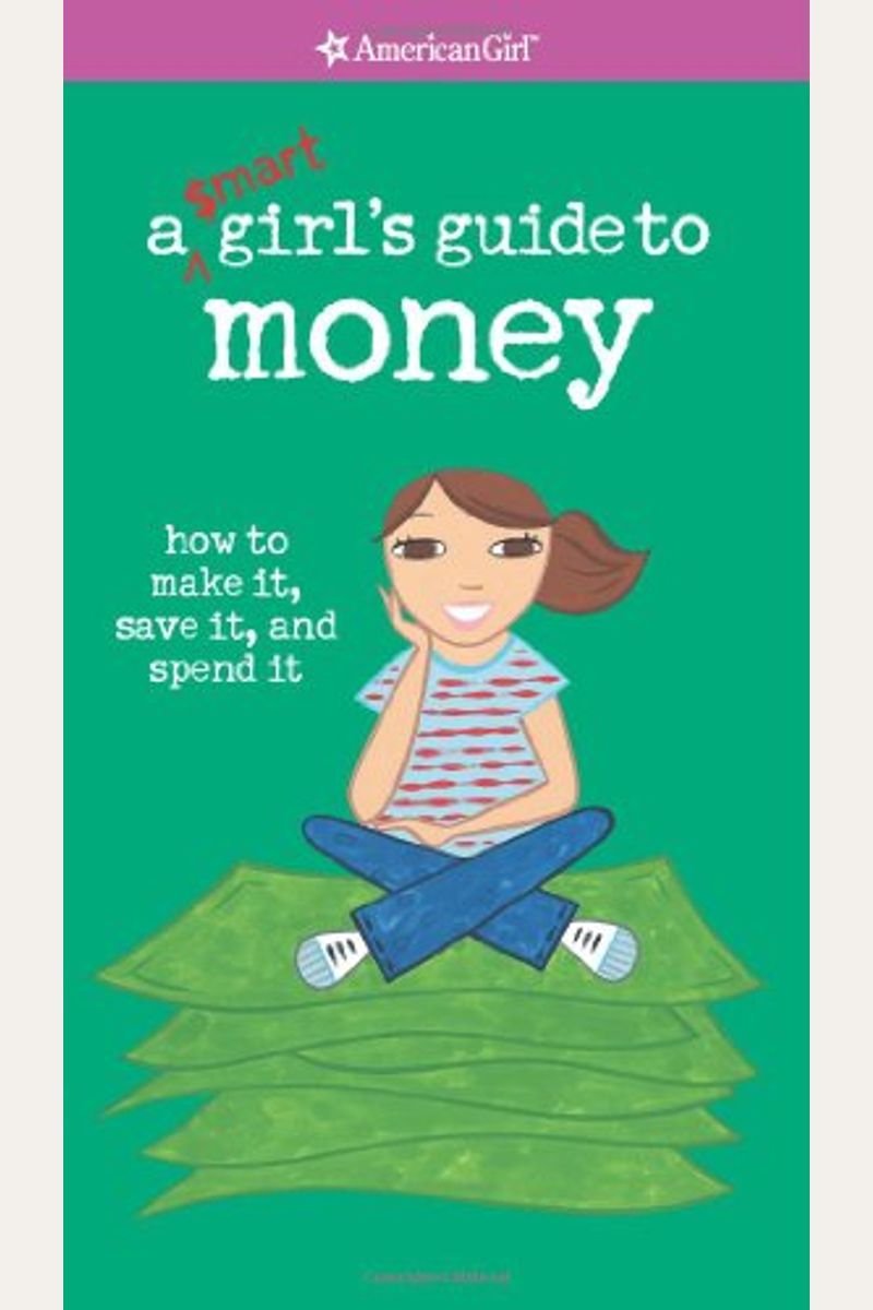 A Smart Girl's Guide To Money: How To Make It, Save It, And Spend It