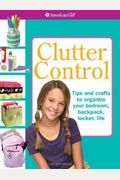 Clutter Control: Tips And Crafts To Organize Your Bedroom, Backpack, Locker, Life [With Labels]