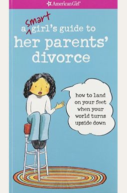 A Smart Girl's Guide To Her Parents' Divorce: How To Land On Your Feet When Your World Turns Upside Down (American Girl) A Smart Girl's Guide To Her Parents' Divorce: How To Land On Your Feet When Your World Turns Upside Down (American Girl)