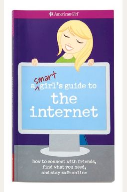 A Smart Girl's Guide To The Internet: How To Connect With Friends, Find What You Need, And Stay Safe Online A Smart Girl's Guide To The Internet: How To Connect With Friends, Find What You Need, And Stay Safe Online