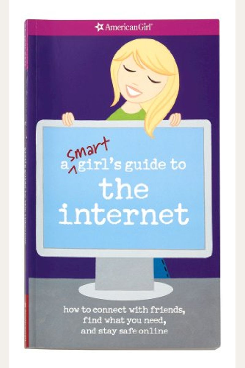 A Smart Girl's Guide To The Internet: How To Connect With Friends, Find What You Need, And Stay Safe Online