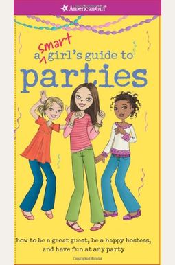Smart Girl's Guide To Parties: Going To Them, Throwing Them, And What To Do When Not Invited Smart Girl's Guide To Parties: Going To Them, Throwing Them, And What To Do When Not Invited