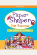 Paper Shaper Chic Boutique: 3-D Crafts to Make and Display (American Girl)