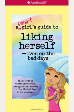 A Smart Girl's Guide To Liking Herself, Even On The Bad Days: The Secrets To Trusting Yourself, Being Your Best & Never Letting The Bad Days Bring You A Smart Girl's Guide To Liking Herself, Even On The Bad Days: The Secrets To Trusting Yourself, Being Your Best & Never Letting The Bad Days Bring You