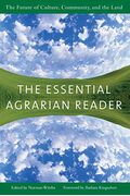 The Essential Agrarian Reader: The Future Of Culture, Community, And The Land