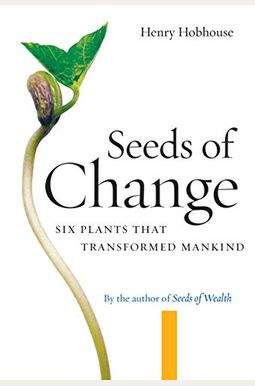 Seeds of Change: Six Plants That Transformed Mankind Seeds of Change: Six Plants That Transformed Mankind