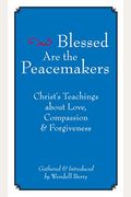 Blessed Are The Peacemakers: Christ's Teachings About Love, Compassion And Forgiveness