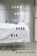 Down Among The Dead Men: A Year In The Life Of A Mortuary Technician