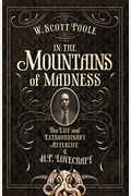 In The Mountains Of Madness: The Life And Extraordinary Afterlife Of H.p. Lovecraft
